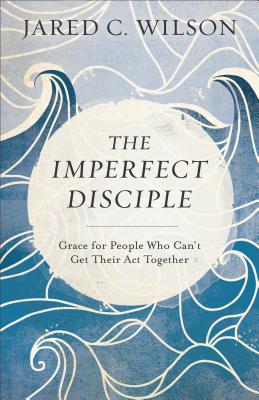 Image for The Imperfect Disciple: Grace for People Who Can't Get Their Act Together