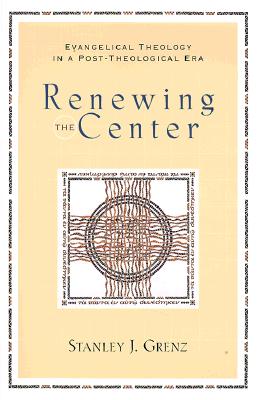 Image for Renewing the Center: Evangelical Theology in a Post-Theological Era