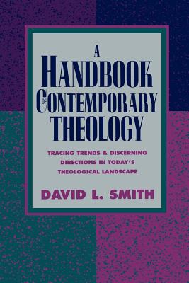 Handbook of Contemporary Theology, A: Tracing Trends and Discerning Directions in Today's Theological Landscape