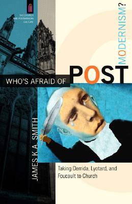 Who's Afraid of Postmodernism: Taking Derrida, Lyotard, and Foucault to Church (The Church and Postmodern Culture)