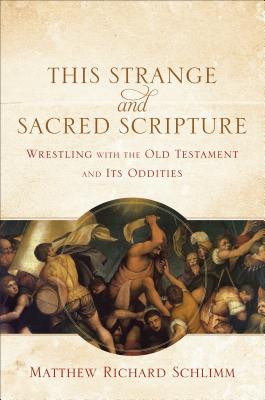 This Strange and Sacred Scripture: Wrestling with the Old Testament and Its Oddities Image for This Strange and Sacred Scripture: Wrestling with the Old Testament and Its Oddities