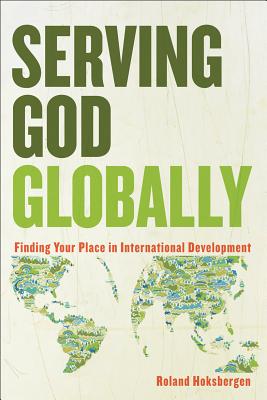 Image for Serving God Globally: Finding Your Place in International Development Serving God Globally: Finding Your Place in International Development
