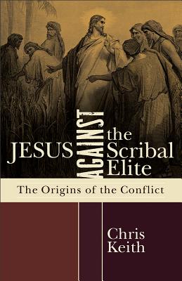 Jesus against the Scribal Elite: The Origins of the Conflict