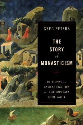 Image for The Story of Monasticism: Retrieving an Ancient Tradition for Contemporary Spirituality