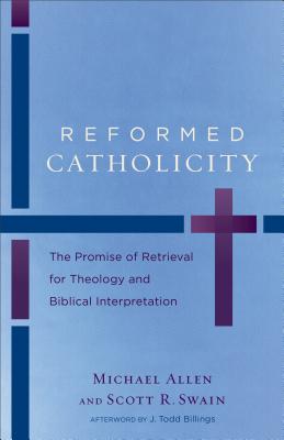 Reformed Catholicity: The Promise Of Retrieval For Theology And Biblical Interpretation [Paperback] Allen, Michael