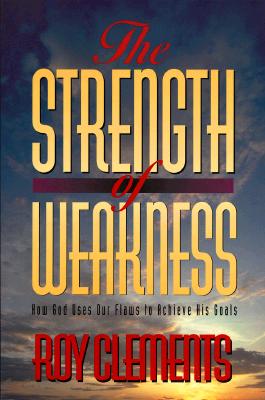 The Strength of Weakness: How God Uses Our Flaws to Achieve His Goals