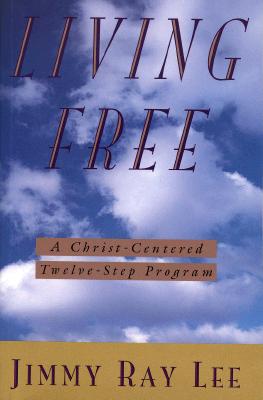 Image for Living Free: A Christ-Centered Twelve-Step Program Living Free: A Christ-Centered Twelve-Step Program