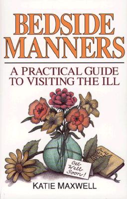 Bedside Manners: A Practical Guide to Visiting the Ill