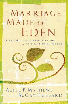 Image for Marriage Made in Eden A Pre-Modern Perspective for a Post-Christian World Marriage Made in Eden A Pre-Modern Perspective for a Post-Christian World
