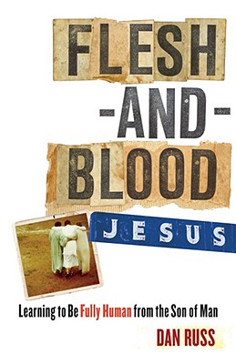 Flesh-and-Blood Jesus: Learning to Be Fully Human from the Son of Man