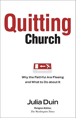 Quitting Church: Why the Faithful are Fleeing and What to Do about It Duin, Julia