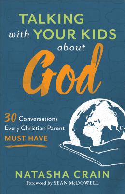 Image for Talking with Your Kids about God: 30 Conversations Every Christian Parent Must Have