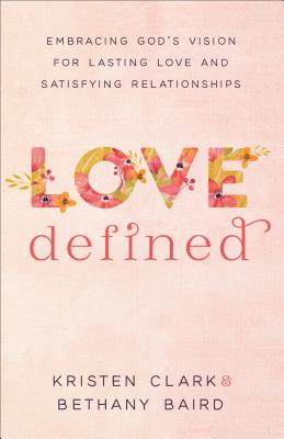 Image for Love Defined: Embracing God's Vision for Lasting Love and Satisfying Relationships