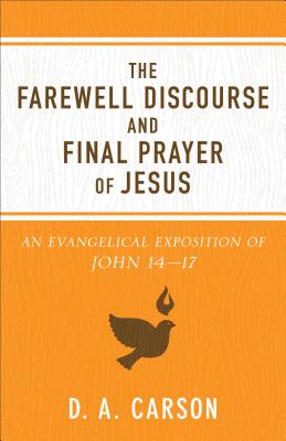 Image for Farewell Discourse and Final Prayer of Jesus: An Evangelical Exposition of John 14-17