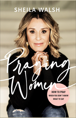 Praying Women: How to Pray When You Don't Know What to Say [Paperback] Walsh