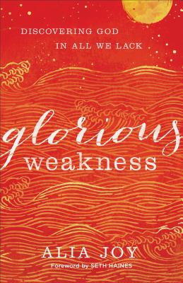 Image for Glorious Weakness: Discovering God in All We Lack Glorious Weakness: Discovering God in All We Lack