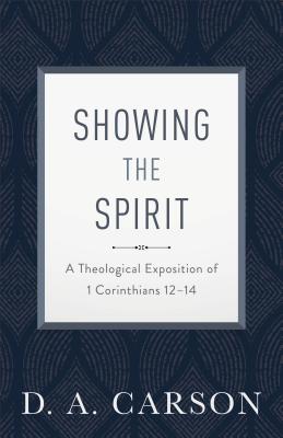 Image for Showing the Spirit: A Theological Exposition of 1 Corinthians 12-14