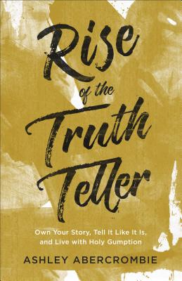 Image for Rise of the Truth Teller: Own Your Story, Tell It Like It Is, and Live with Holy Gumption