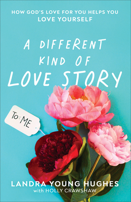 Image for A Different Kind of Love Story: How God's Love for You Helps You Love Yourself