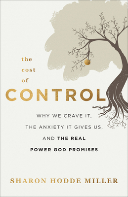 Image for The Cost of Control: Why We Crave It, the Anxiety It Gives Us, and the Real Power God Promises