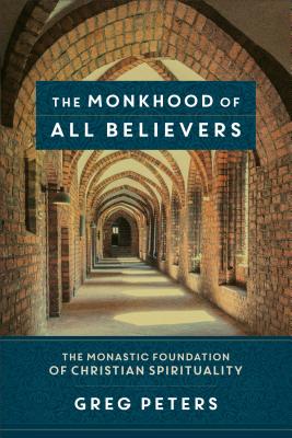 Image for The Monkhood of All Believers: The Monastic Foundation of Christian Spirituality