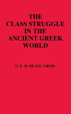THE CLASS STRUGGLE IN THE ANCIENT GREEK WORLD From the Archaic Age to the Arab Conquests