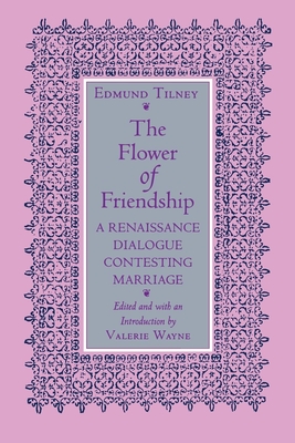The Flower of Friendship: A Renaissance Dialogue Contesting Marriage