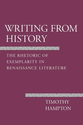 Writing from History: The Rhetoric of Exemplarity in Renaissance Literature (Cornell Studies in the Philosophy of Religion)