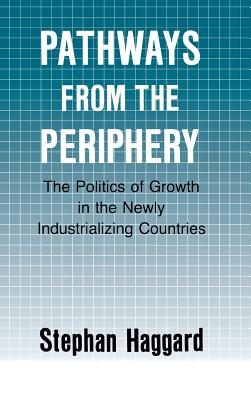 Pathways from the Periphery: The Politics of Growth in the Newly Industrializing Countries (Cornell Studies in Political Economy)