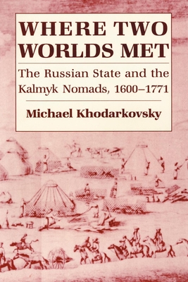 Where Two Worlds Met: The Russian State and the Kalmyk Nomads, 16001771