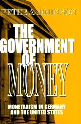 The Government of Money: Monetarism in Germany and the United States (Cornell Studies in Political Economy)