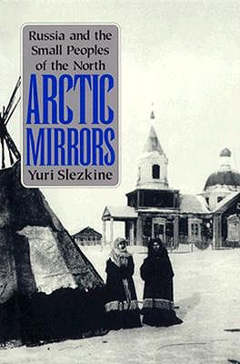 Arctic Mirrors: Russia and the Small Peoples of the North