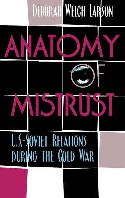 Anatomy of Mistrust: U.S.-Soviet Relations during the Cold War (Cornell Studies in Security Affairs)