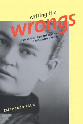 Writing the Wrongs: Eva Valesh and the Rise of Labor Journalism
