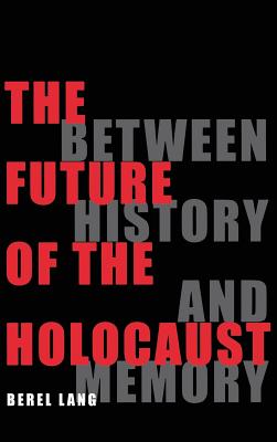 The Future of the Holocaust; The Future of the Holocaust Between History and Memory