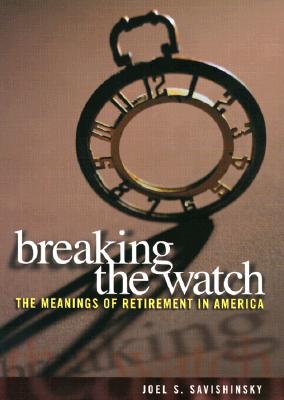 Breaking the Watch: The Meanings of Retirement in America