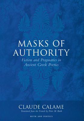 Image for MASKS OF AUTHORITY Fiction and Pragmatics in Ancient Greek Poetics MASKS OF AUTHORITY Fiction and Pragmatics in Ancient Greek Poetics