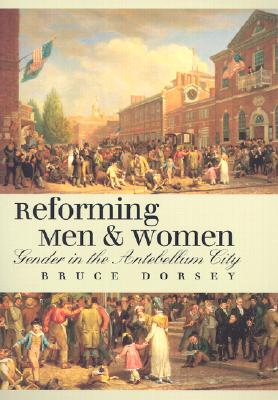 Image for Reforming Men and Women: Gender in the Antebellum City