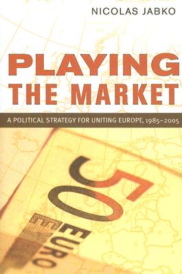 Playing the Market: A Political Strategy for Uniting Europe, 19852005