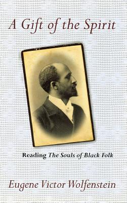 A Gift of the Spirit: Reading The Souls of Black Folk (Psychoanalysis and Social Theory)