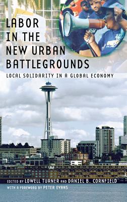 Labor in the New Urban Battlegrounds: Local Solidarity in a Global Economy (Frank W. Pierce Memorial Lectureship and Conference Series)