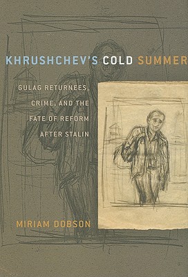 Khrushchev's Cold Summer: Gulag Returnees, Crime, and the Fate of Reform after Stalin