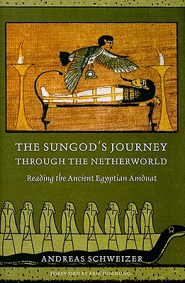 The Sungod's Journey through the Netherworld: Reading the Ancient Egyptian Amduat
