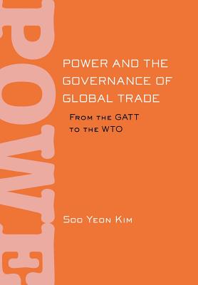Power and the Governance of Global Trade: From the GATT to the WTO (Cornell Studies in Political Economy)
