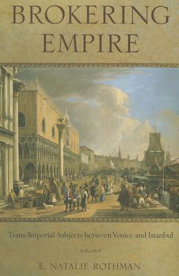 Brokering Empire: Trans-Imperial Subjects between Venice and Istanbul (Lera Research Volume)