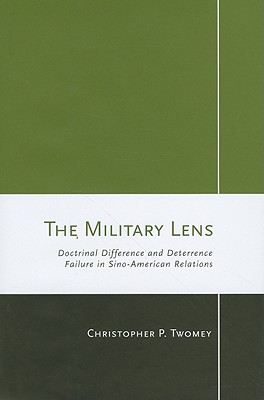 The Military Lens: Doctrinal Difference and Deterrence Failure in Sino-American Relations (Cornell Studies in Security Affairs)