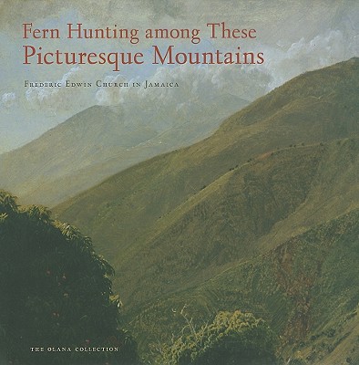 Fern Hunting among These Picturesque Mountains: Frederic Edwin Church in Jamaica