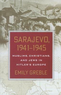 Sarajevo, 19411945: Muslims, Christians, and Jews in Hitler's Europe