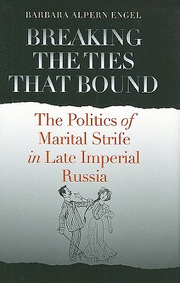 Image for Breaking the Ties That Bound: The Politics of Marital Strife in Late Imperial Russia