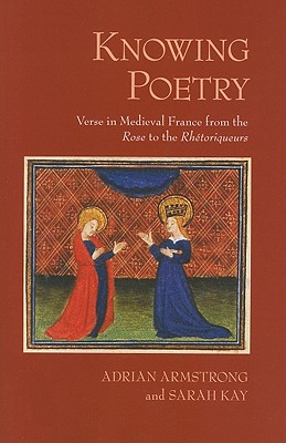 Knowing Poetry: Verse in Medieval France from the Rose to the Rhtoriqueurs
